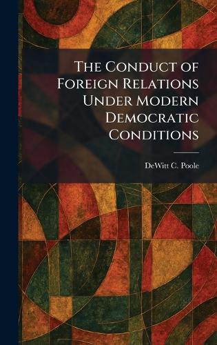 The Conduct of Foreign Relations Under Modern Democratic Conditions  by DeWitt C Poole at Abbey's Bookshop, 