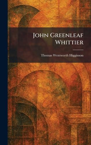 John Greenleaf Whittier  by Thomas Wentworth Higginson at Abbey's Bookshop, 