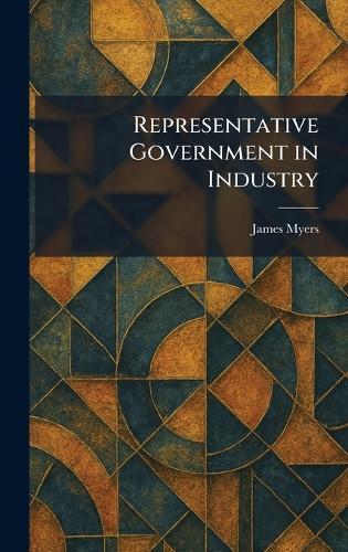 Representative Government in Industry  by James Myers at Abbey's Bookshop, 