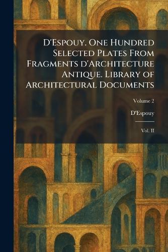 D'Espouy. One Hundred Selected Plates From Fragments D'Architecture Antique. Library of Architectural Documents: Vol. II  by D'Espouy at Abbey's Bookshop, 