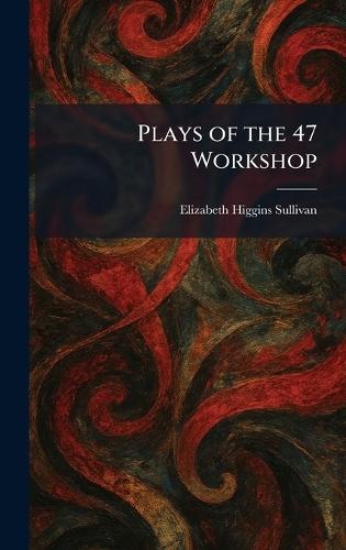 Plays of the 47 Workshop  by Elizabeth Higgins Sullivan at Abbey's Bookshop, 