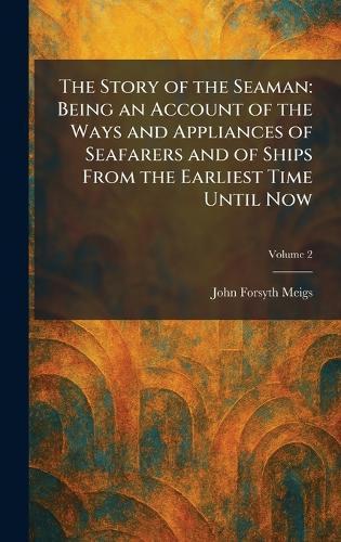 The Story of the Seaman: Being an Account of the Ways and Appliances of Seafarers and of Ships From the Earliest Time Until Now  by John Forsyth Meigs at Abbey's Bookshop, 