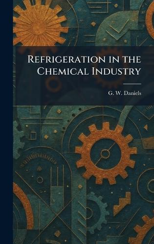 Refrigeration in the Chemical Industry  by G W Daniels at Abbey's Bookshop, 