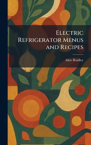 Electric Refrigerator Menus and Recipes  by Alice Bradley at Abbey's Bookshop, 