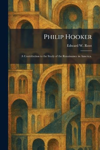 Philip Hooker: A Contribution to the Study of the Renaissance in America.