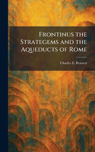 Frontinus the Strategems and the Aqueducts of Rome  by Charles E Bennett at Abbey's Bookshop, 