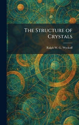 The Structure of Crystals  by Ralph W G Wyckoff at Abbey's Bookshop, 
