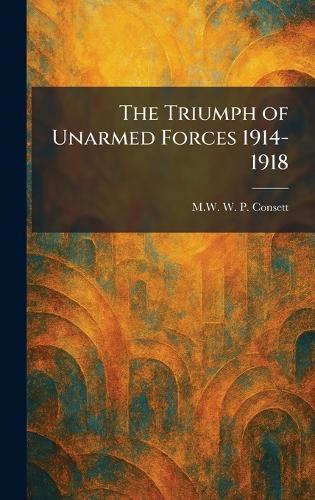The Triumph of Unarmed Forces 1914-1918