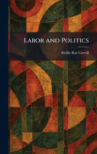 Labor and Politics  by Mollie Ray Carroll at Abbey's Bookshop, 