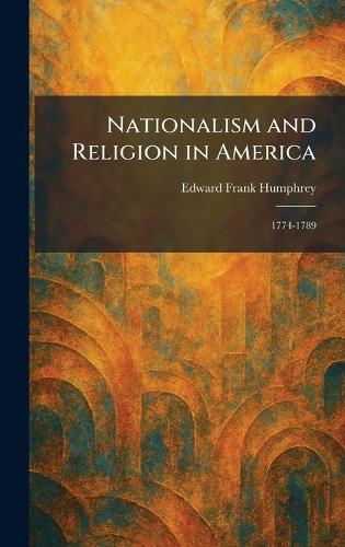 Nationalism and Religion in America: 1774-1789  by Edward Frank Humphrey at Abbey's Bookshop, 