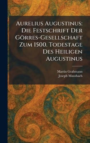 Aurelius Augustinus: Die Festschrift Der Görres-Gesellschaft Zum 1500. Todestage Des Heiligen Augustinus  by Martin Grabmann at Abbey's Bookshop, 