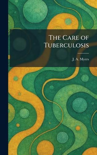 The Care of Tuberculosis  by J A Myers at Abbey's Bookshop, 