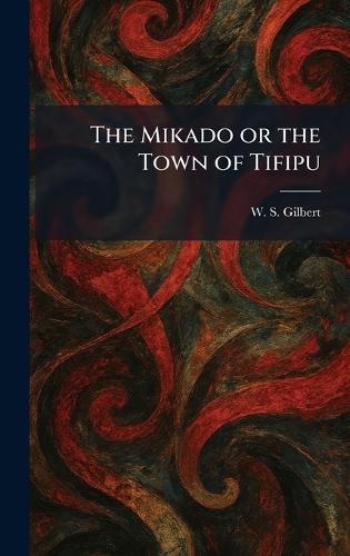 The Mikado or the Town of Tifipu  by Sir William Schwenk Gilbert at Abbey's Bookshop, 