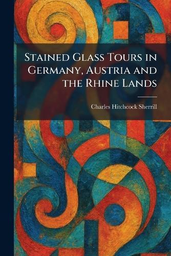 Stained Glass Tours in Germany, Austria and the Rhine Lands  by Charles Hitchcock Sherrill at Abbey's Bookshop, 