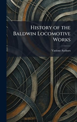 History of The Baldwin Locomotive Works  by Various at Abbey's Bookshop, 