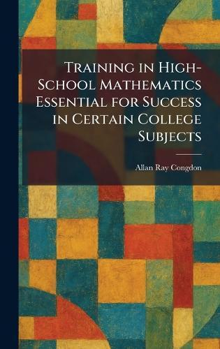 Training in High-School Mathematics Essential for Success in Certain College Subjects  by Allan Ray Congdon at Abbey's Bookshop, 