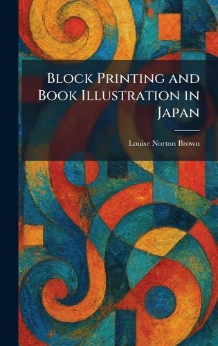 Block Printing and Book Illustration in Japan  by Louise Norton Brown at Abbey's Bookshop, 