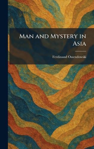 Man and Mystery in Asia  by Ferdinand Ossendowski at Abbey's Bookshop, 