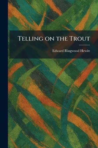 Telling on the Trout  by Edward Ringwood Hewitt at Abbey's Bookshop, 