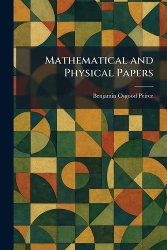 Mathematical and Physical Papers  by Benjamin Osgood Peirce at Abbey's Bookshop, 