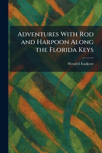 Adventures With Rod and Harpoon Along the Florida Keys  by Wendell Endicott at Abbey's Bookshop, 