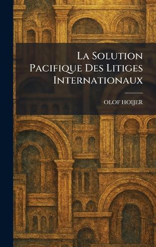 La Solution Pacifique Des Litiges Internationaux  by Olof Hoijer at Abbey's Bookshop, 
