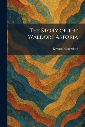 The Story of the Waldorf Astoria  by Edward Hungerford at Abbey's Bookshop, 