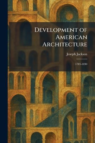 Development of American Architecture: 1783-1830
