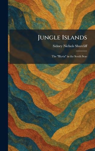 Jungle Islands: The ""Illyria"" in the South Seas  by Sidney Nichols Shurcliff at Abbey's Bookshop, 