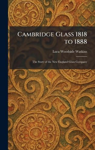 Cambridge Glass 1818 to 1888: The Story of the New England Glass Company  by Lura Woodside Watkins at Abbey's Bookshop, 