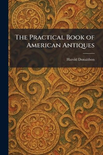The Practical Book of American Antiques  by Harold Donaldson at Abbey's Bookshop, 
