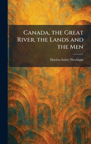 Canada, the Great River, the Lands and the Men  by Marion Isabel Newbigin at Abbey's Bookshop, 