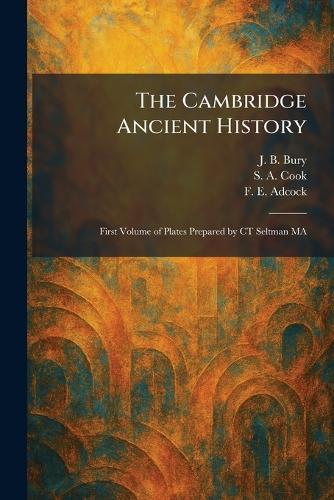 The Cambridge Ancient History: First Volume of Plates Prepared by CT Seltman MA