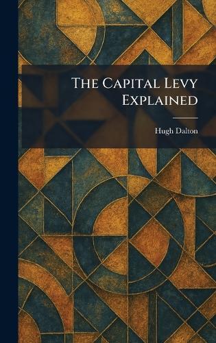 The Capital Levy Explained  by Hugh Dalton at Abbey's Bookshop, 