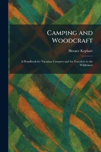 Camping and Woodcraft: A Handbook for Vacation Campers and for Travelers in the Wilderness