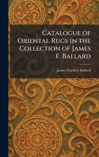 Catalogue of Oriental Rugs in the Collection of James F. Ballard  by James Franklin Ballard at Abbey's Bookshop, 