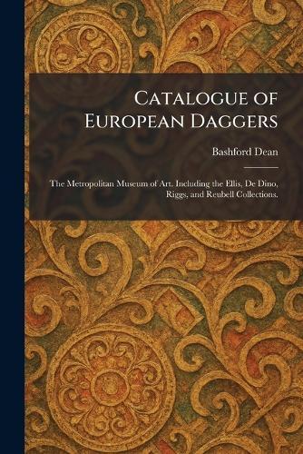 Catalogue of European Daggers: The Metropolitan Museum of Art. Including the Ellis, De Dino, Riggs, and Reubell Collections.  by Bashford Dean at Abbey's Bookshop, 