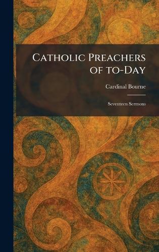 Catholic Preachers of To-Day: Seventeen Sermons  by Cardinal Bourne at Abbey's Bookshop, 