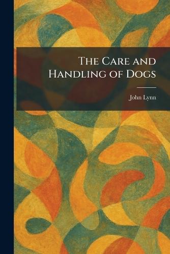 The Care and Handling of Dogs  by John Lynn at Abbey's Bookshop, 