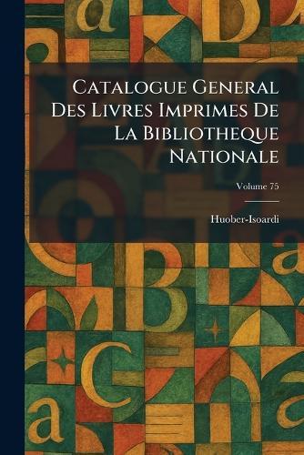 Catalogue General Des Livres Imprimes De La Bibliotheque Nationale  by Huober-Isoardi at Abbey's Bookshop, 