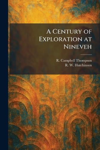 A Century of Exploration at Nineveh