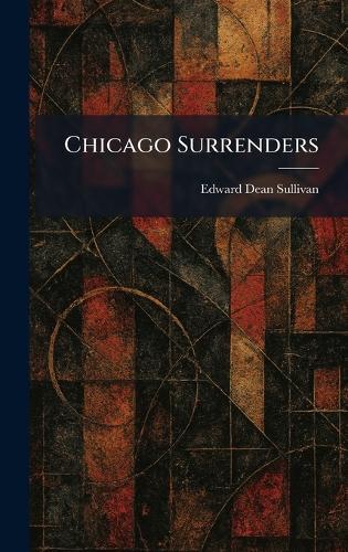 Chicago Surrenders  by Edward Dean Sullivan at Abbey's Bookshop, 