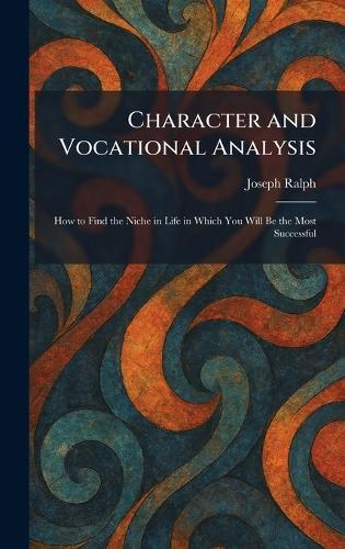 Character and Vocational Analysis: How to Find the Niche in Life in Which You Will Be the Most Successful  by Joseph Ralph at Abbey's Bookshop, 