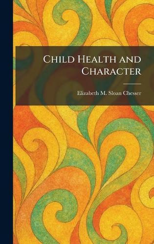 Child Health and Character  by Elizabeth M Sloan Chesser at Abbey's Bookshop, 