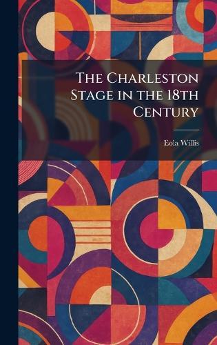 The Charleston Stage in the 18th Century  by Eola Willis at Abbey's Bookshop, 