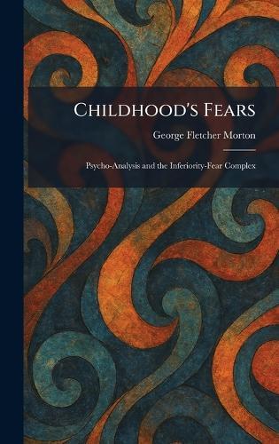 Childhood's Fears: Psycho-Analysis and the Inferiority-Fear Complex  by George Fletcher Morton at Abbey's Bookshop, 