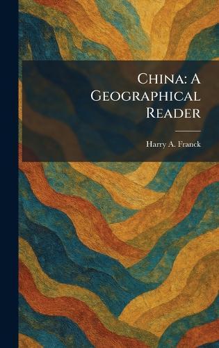 China: A Geographical Reader  by Harry A Franck at Abbey's Bookshop, 