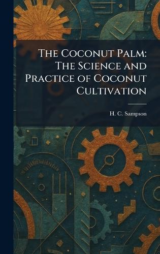 The Coconut Palm: The Science and Practice of Coconut Cultivation  by H C Sampson at Abbey's Bookshop, 