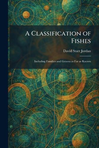 A Classification of Fishes: Including Families and Genera as Far as Known  by David Starr Jordan at Abbey's Bookshop, 