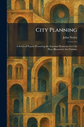 City Planning: A Series of Papers Presenting the Essential Elements of a City Plan. Illustrated. 2nd Edition.  by John Nolen at Abbey's Bookshop, 